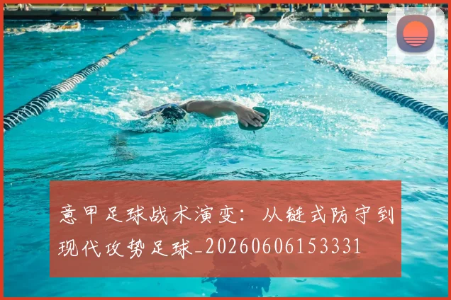 意甲足球战术演变:从链式防守到现代攻势足球_20260606153331