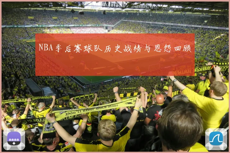 NBA季后赛球队历史战绩与恩怨回顾